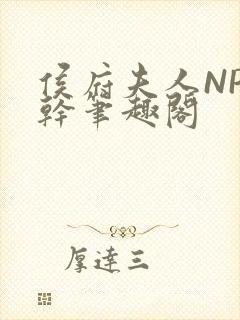 侯府夫人NP高干笔趣阁