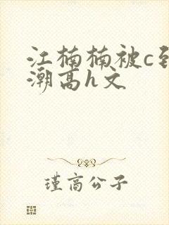 江楠楠被c到高潮高h文