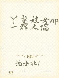 丫鬟妓女np被一群人伦