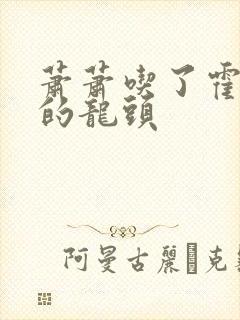 萧萧吃了霍雨浩的龙头