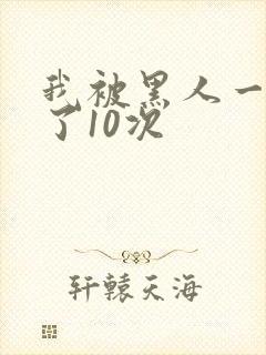 我被黑人一夜P了10次