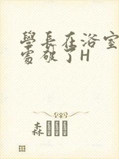 学长在浴室把我处破了H