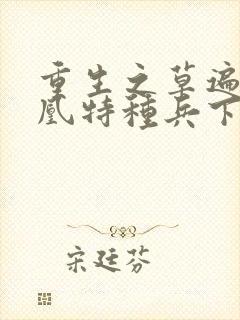 重生之草遍火凤凰特种兵下载封面