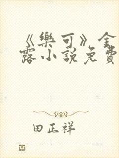 《乐可》金银花露小说免费在线阅读