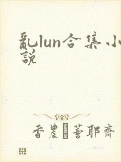 乱lun合集小说