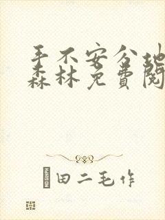 手不安分地探入森林免费阅读