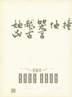 她越哭他撞得越凶古言