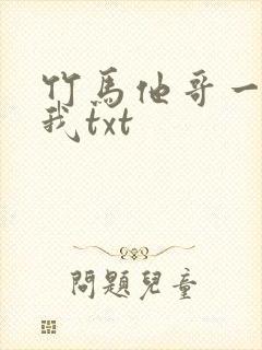 竹马他哥一直撩我txt