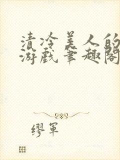 清冷美人的神奇游戏笔趣阁