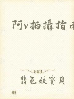 阿v拍摄指南