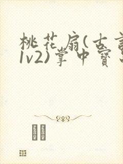 桃花扇(古言,1v2)掌中宝串串香