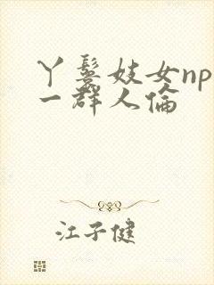 丫鬟妓女np被一群人伦封面