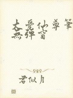 大爱仙尊笔趣阁无弹窗