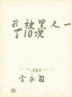 我被黑人一夜P了10次