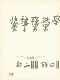 快被强欲学长c晕了男男