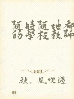 随时随地都能草的学校教师的作用