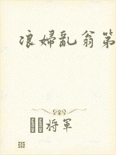浪妇乱翁第六篇