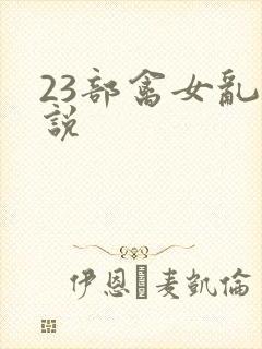 23部禽女乱小说