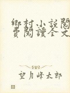 乡村小说阅读免费阅读全文