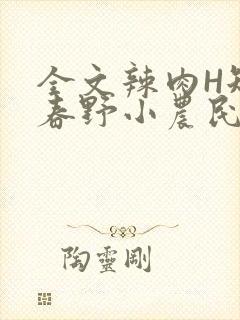 全文辣肉H短篇春野小农民