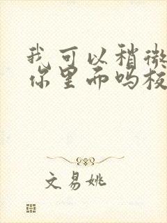 我可以稍微放进你里面吗校园版