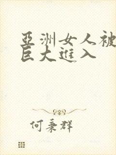 亚洲女人被黑人巨大进入