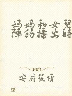 妈妈和女儿齐上阵的播出时间