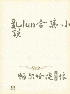 乱lun合集小说