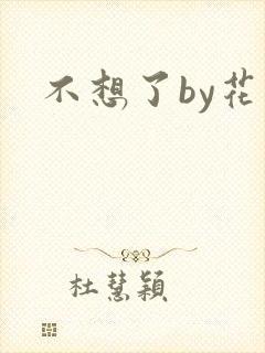 不想了by花卷