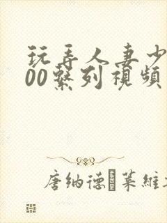 玩弄人妻少妇500系列视频