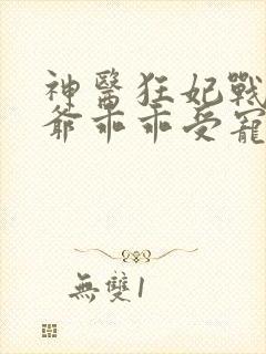 神医狂妃战神王爷乖乖受宠免费阅读