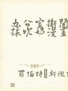 办公室撕开奶罩揉吮奶漫画