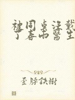 被同桌没戴套干了春雨医生