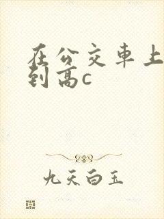 在公交车上被弄到高c