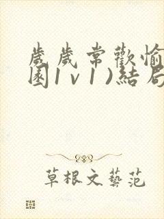 岁岁常欢愉(校园1 v 1 )结局林岁