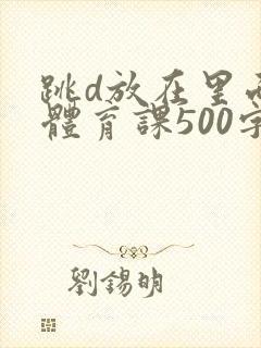 跳d放在里面上体育课500字