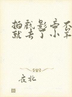 拍戏影帝不小心就去了小羊的世界