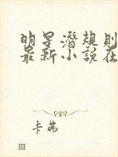 明星潜规则之皇最新小说在线阅读全文