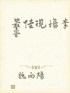 最佳现场李晟张睿