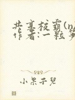 共享校霸(n)作者:一粒笋