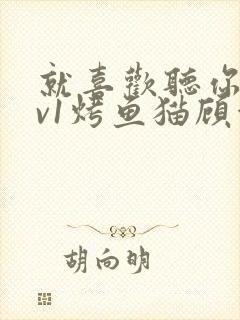 就喜欢听你叫1v1烤鱼猫顾浅浅