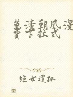 万渣朝凰漫画免费下拉式