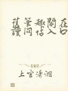 旧笔趣阁在线阅读网站入口