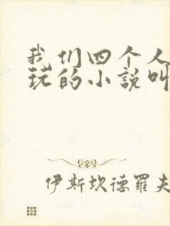我们四个人换着玩的小说叫什么