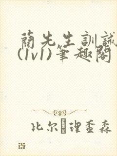 蔺先生训诫日常(1v1)笔趣阁