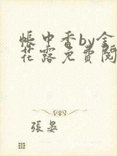 帐中香by金银花露免费阅读全文在线阅