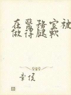 在医务室被教官做得腿软