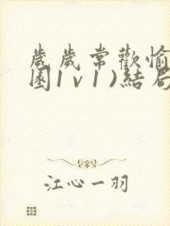 岁岁常欢愉(校园1 v 1 )结局林岁