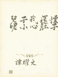 儿子我还怀着孕呢小心肚子