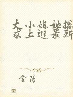 大小姐她总是不求上进最新